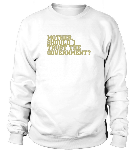 Mother Should I Trust The Government T-Shirt Sweatshirt Unisex