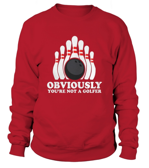 Bowling Obviously You are Not a Golfer Funny T-Shirt (Dark) Sweatshirt Unisex