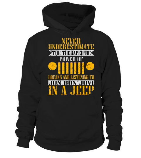 Never Underestimate The Therapeutic Power Of Driving And Listening To Jon Bon Jovi In A Jeep Hoodie Unisex