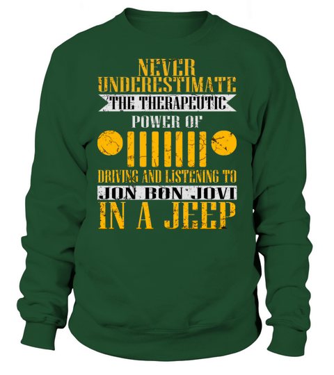 Never Underestimate The Therapeutic Power Of Driving And Listening To Jon Bon Jovi In A Jeep Sweatshirt Unisex