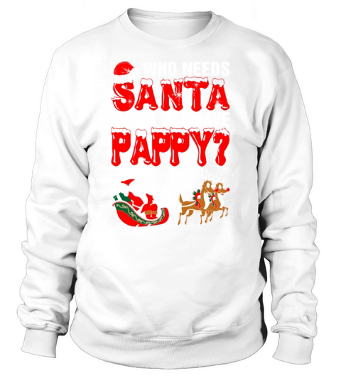 Who Needs Santa Pappy T-Shirt Sweatshirt Unisex
