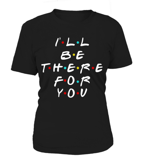 Ill be there for you friends t-shirt Women's T-Shirt