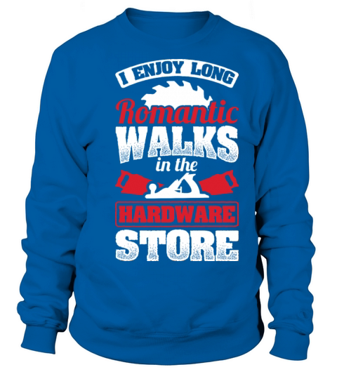 I Enjoy Long Romantic Walks Woodworker Handyman Sweatshirt Unisex