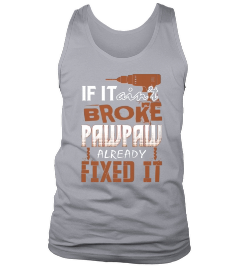 If It Aint Broke Pawpaw Already Fixed It Tshirt Tank Top Unisex