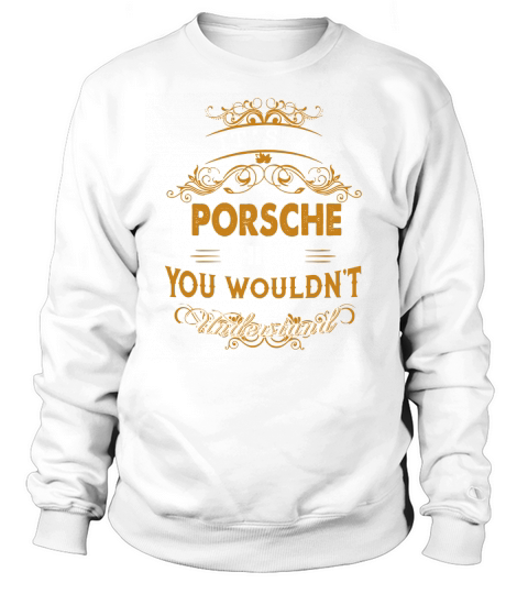 PORSCHE This Is An Amazing Thing For You. Select The Product You Want From The Menu. Never Underestimate Of A Person With PORSCHE Name. 100% Designed, Shipped, and Printed in the U.S.A. Sweatshirt Unisex