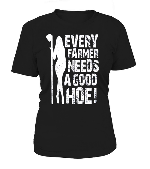 Every Farmer Needs A Good Hoe! Women's T-Shirt