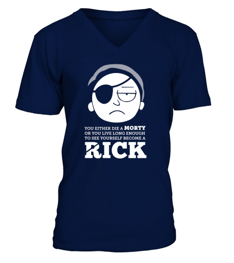 You either die a morty or you live long enough to see yourself become a rick shirt V-Neck T-shirt