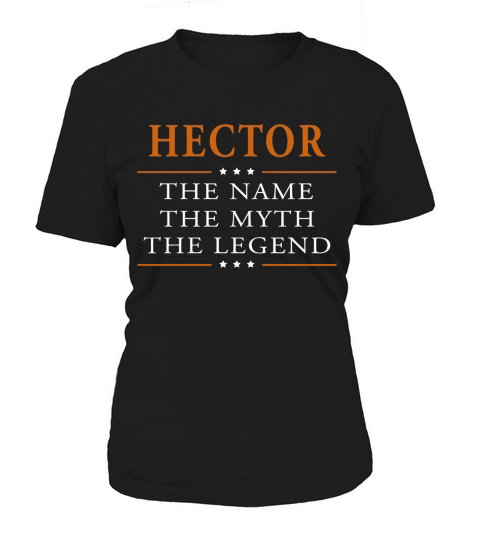 Hector the name the myth the legend Hector shirts Hector the name the myth the legend my name is Hector Im Hector T-Shirts Hector shirts for Hector Women's T-Shirt