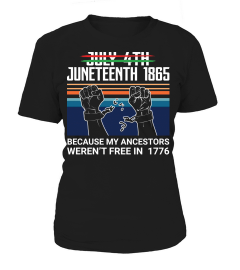 July 4th Juneteenth 1865 because my ancestors werent free in 1776 Women's T-Shirt