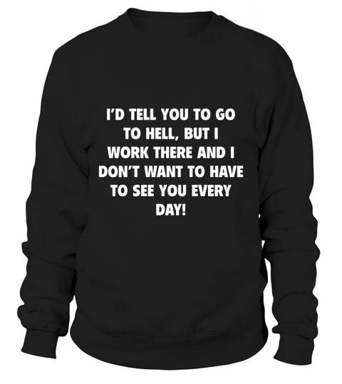 Id Tell You To Go To Hell Sweatshirt Unisex