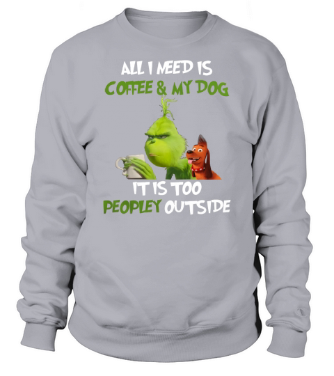 Grinch all i need is coffee & my dog it is too peopley Christmas shirt Sweatshirt Unisex