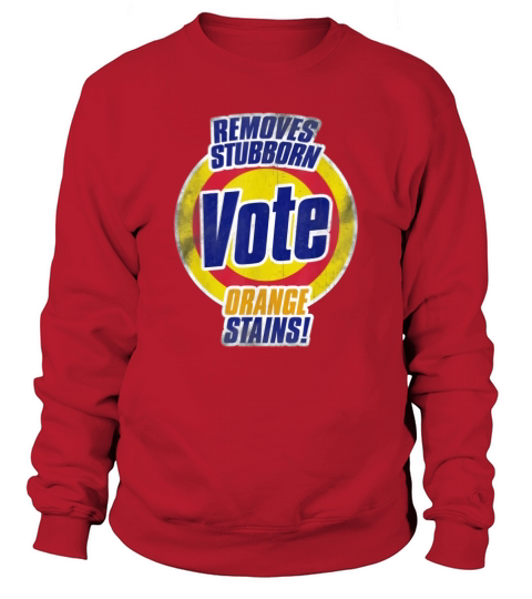 Vote Removes Stubborn Orange Stains AntiTrump Shirt Sweatshirt Unisex