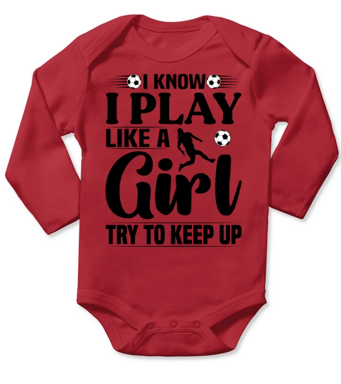 I Know I Play Like A Girl Try To Keep Up Soccer T Shirt Design (3) Long Sleeve Baby One-Piece