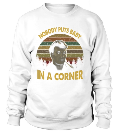 Nobody Puts Baby In A Corner Sweatshirt Unisex