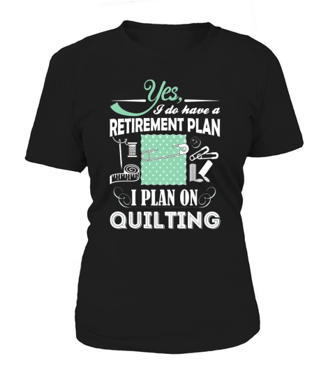 Yes I Do Have a Retirement Plan, I Plan On Quilting T-Shirts Women's T-Shirt
