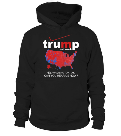 Trump Network Hey Washington DC Can You Hear Us Now Shirt Hoodie Unisex