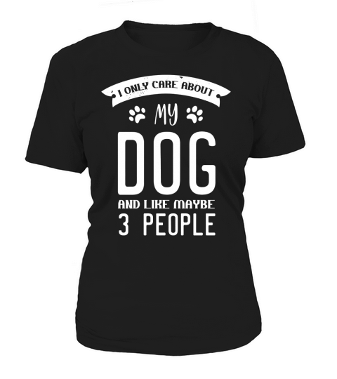 I Only Care About My Dog And Maybe 3 People Funny Women's T-Shirt