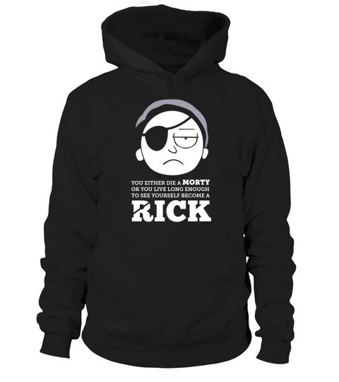You either die a morty or you live long enough to see yourself become a rick shirt Hoodie Unisex
