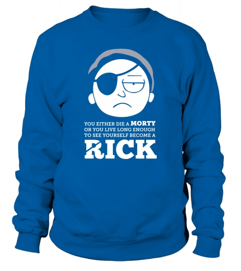 You either die a morty or you live long enough to see yourself become a rick shirt Sweatshirt Unisex
