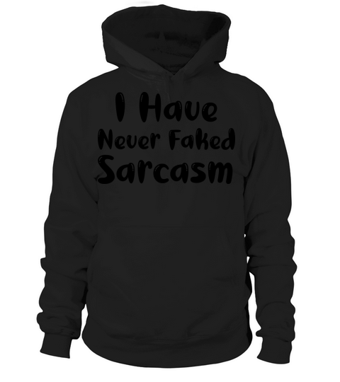 I Have Never Faked Sarcasm Hoodie Unisex