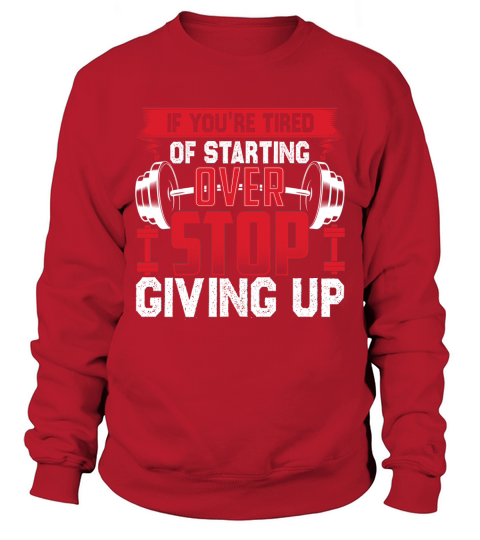 If youre tired of starting over stop giving up Sweatshirt Unisex