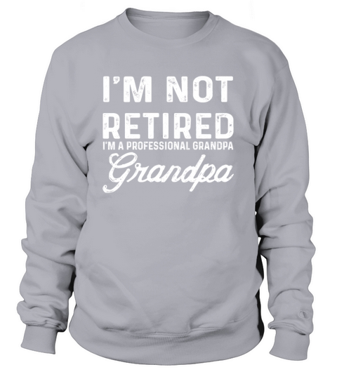 Not Retired Professional Grandpa - Funny Statement Sweatshirt Unisex