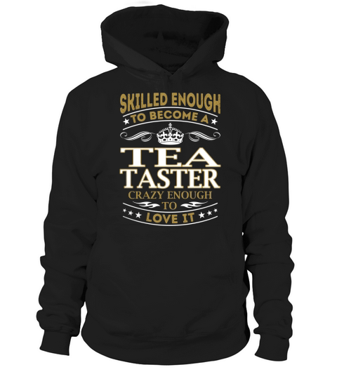 Skilled Enough to Become a Tea Taster Crazy Enough to Love It Job Shirts Hoodie Unisex