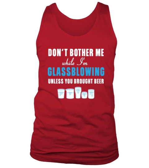 Glass Blowing  Dont bother me while Im Glassblowing Unless you brought beer Tank Top Unisex