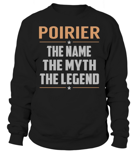 POIRIER The Name The Myth The Legend Name Shirts Sweatshirt Unisex