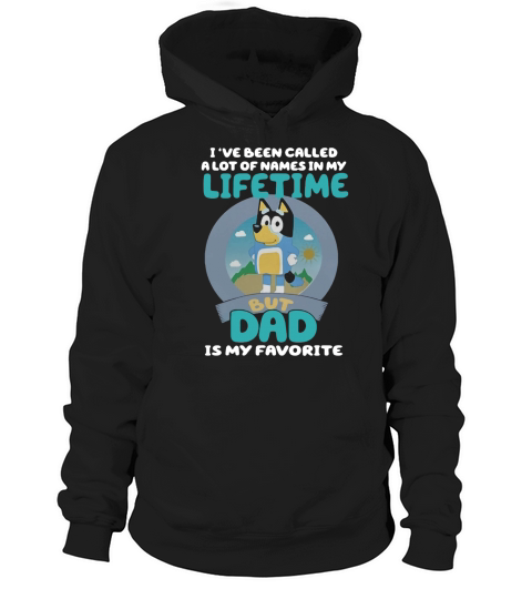Bluey Ive Been Called A Lot Of Names In My Lifetime But Dad Is My Favorite Hoodie Unisex