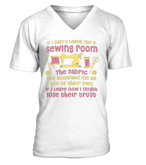 Cant Leave My Sewing Room T-Shirt V-Neck T-shirt