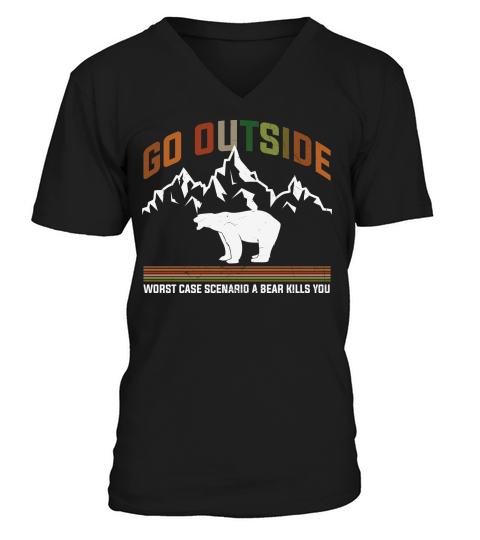 Go outside worst case scenario a bear kills you V-Neck T-shirt