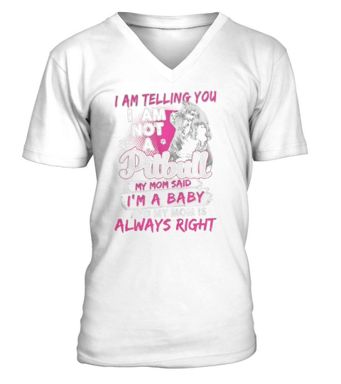 I AM TELLING YOU I AM NOT A PITBULL MY MOM SAID IM A BABY AND MY MOM IS ALWAYS RIGHT shirt, hoodie, sweater, longsleeve t-shirt V-Neck T-shirt