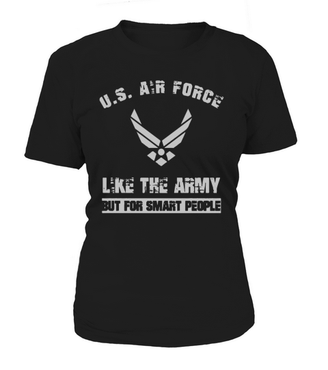 US AIR FORCE  LIKE THE ARMY BUT FOR SMART PEOPLE Women's T-Shirt