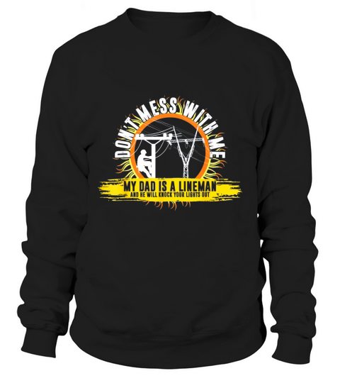 Dont Mess With Me My Dad Is A Lineman Tshirt Sweatshirt Unisex