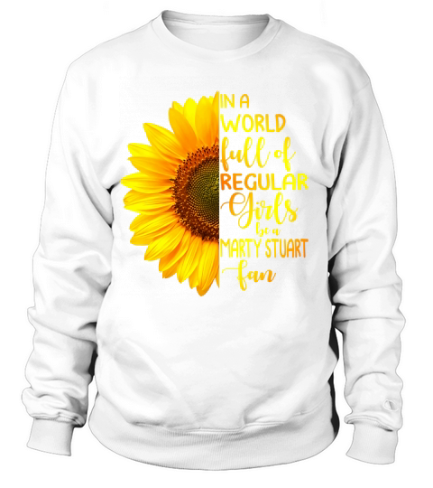 In A World Full Of Regular Girls Be A Marty Stuart Fan Sweatshirt Unisex