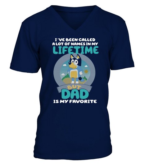 Bluey Ive Been Called A Lot Of Names In My Lifetime But Dad Is My Favorite V-Neck T-shirt