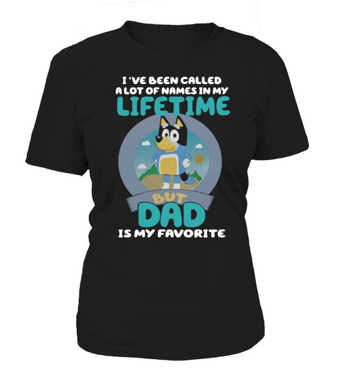 Bluey Ive Been Called A Lot Of Names In My Lifetime But Dad Is My Favorite Women's T-Shirt