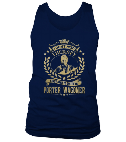 I Dont Need Therapy I Just Need To Listen To Porter Wagoner Tank Top Unisex