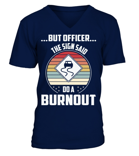 But officer the sign said do a burnout V-Neck T-shirt