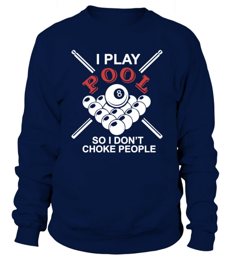 I PLAY POOL SO I DONT CHOKE PEOPLE Sweatshirt Unisex