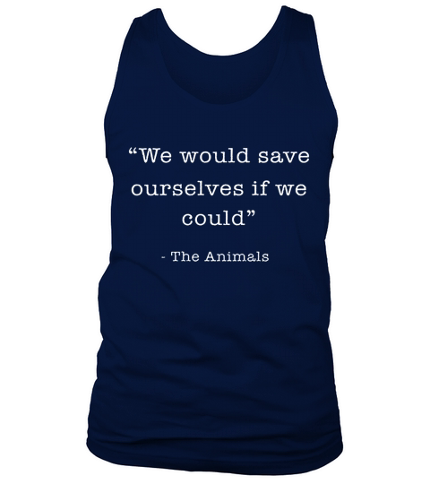 We Would Save Ourselves If We Could The Animals Tank Top Unisex