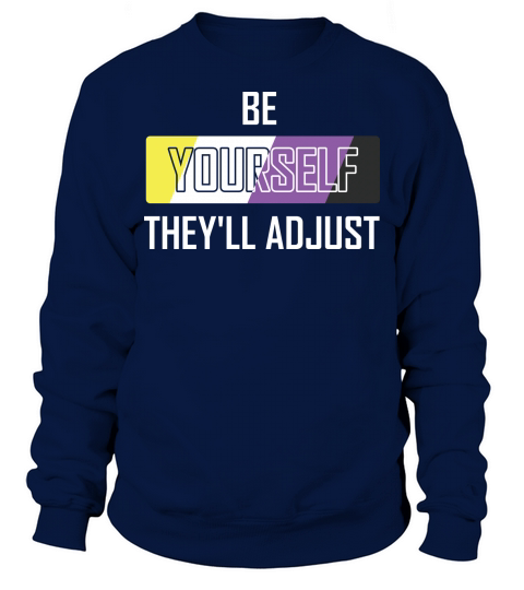 Be Yourself Theyll Adjust NonBinary Sweatshirt Unisex