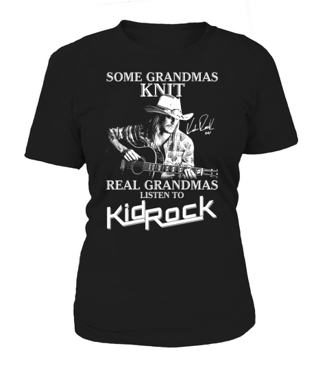 Some grandmas Knit Real grandmas listen to Kid Rock signature Women's T-Shirt