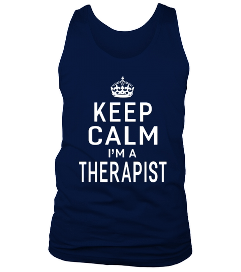 Keep Calm Im A Therapist Mens Womens Gifts T-shirt Tank Top Unisex