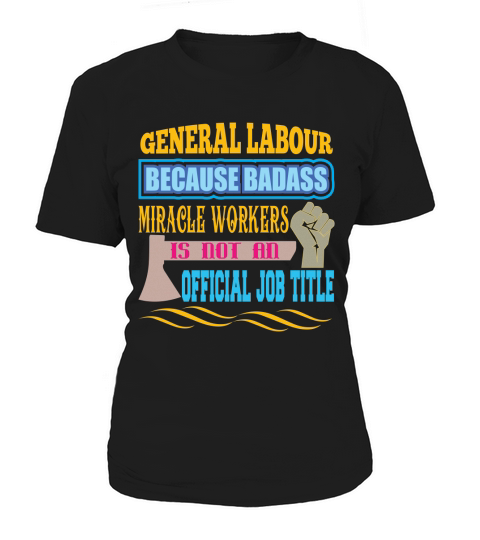 General labour because badass miracle workers is not an official job title Women's T-Shirt