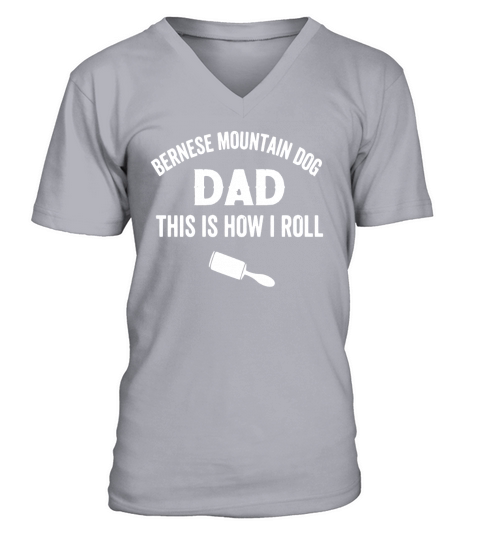 Bernese Mountain Dog Dad This Is How I Roll TS V-Neck T-shirt