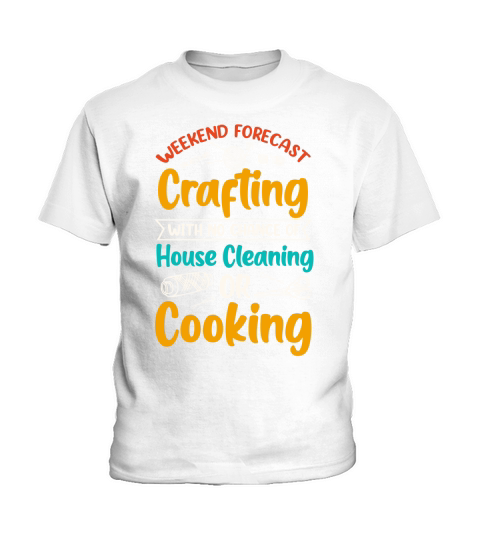 Weekend Forecast Crafting With No Chance Of House Cleaning Or Cooking T Shirt Design (1) Kids T-Shirt