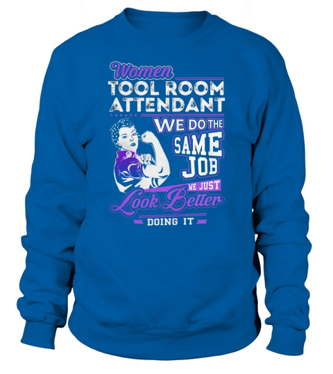 Women Tool Room Attendant We do the Same Job We Just Look Better Doing It Job Shirts Sweatshirt Unisex