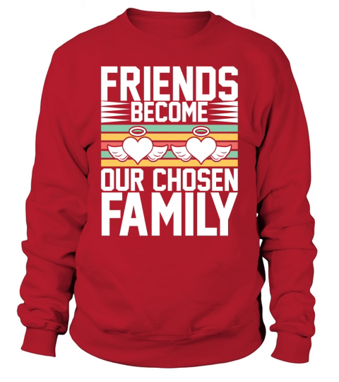 Friends become our chosen family Sweatshirt Unisex
